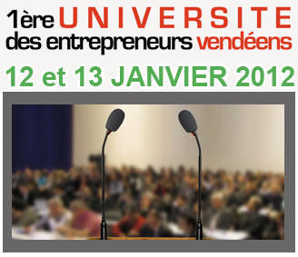 Première université des entrepreneurs vendéens le 12 et 13 janvier 2012 Première université des entrepreneurs vendéens le 12 et 13 janvier 2012