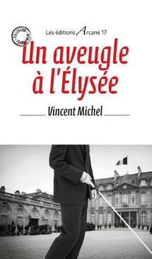 Un aveugle à l'Élysée:  un livre de Vincent Michel Un aveugle à l'Élysée:  un livre de Vincent Michel